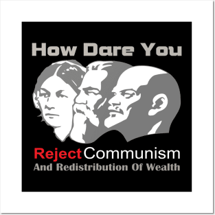 How Dare You Reject Communism And Redistribution Of Wealth Posters and Art